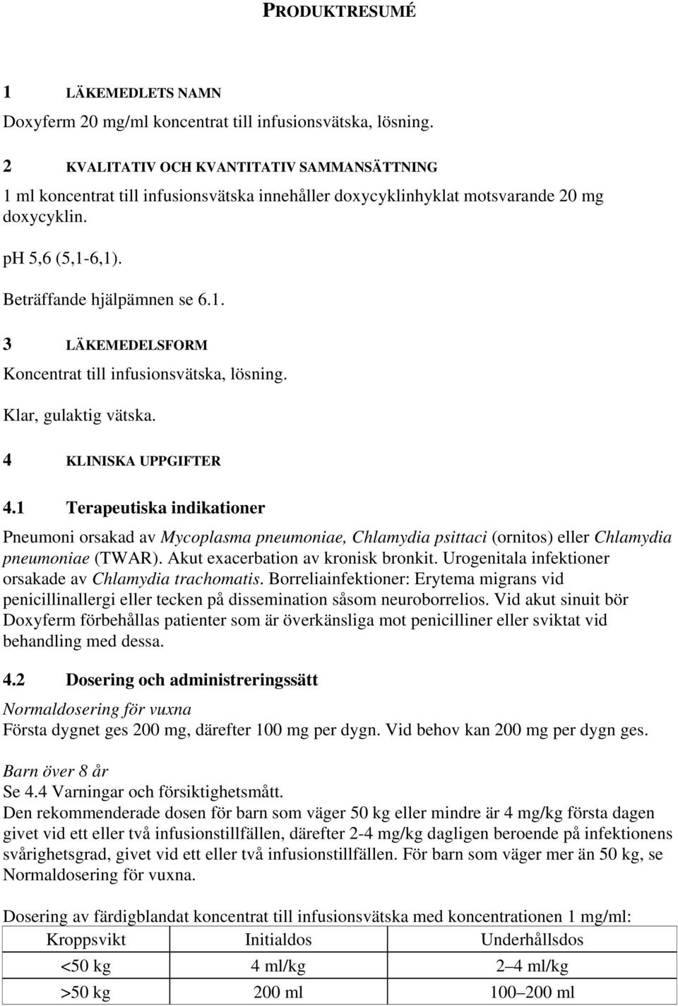 Klar, gulaktig vätska. 4 KLINISKA UPPGIFTER 4.1 Terapeutiska indikationer Pneumoni orsakad av Mycoplasma pneumoniae, Chlamydia psittaci (ornitos) eller Chlamydia pneumoniae (TWAR).