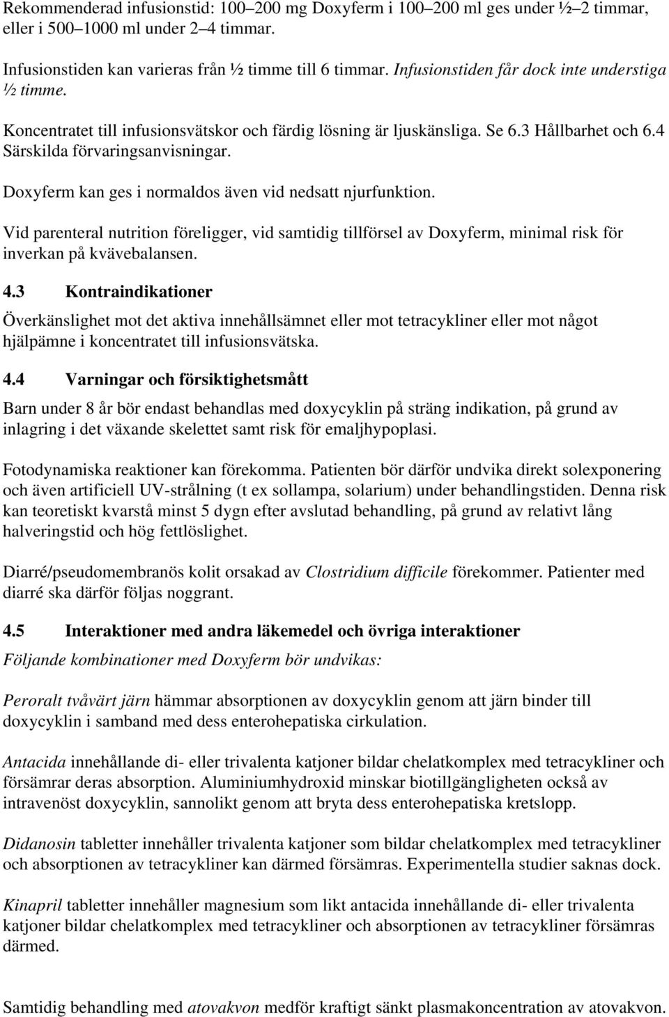 Doxyferm kan ges i normaldos även vid nedsatt njurfunktion. Vid parenteral nutrition föreligger, vid samtidig tillförsel av Doxyferm, minimal risk för inverkan på kvävebalansen. 4.