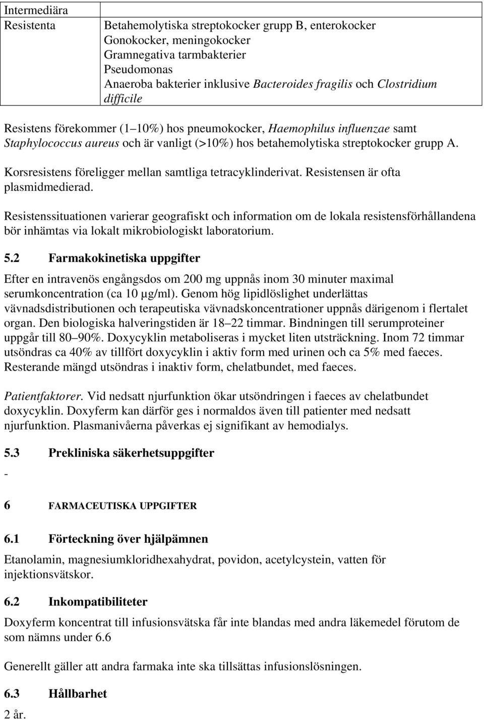 Korsresistens föreligger mellan samtliga tetracyklinderivat. Resistensen är ofta plasmidmedierad.