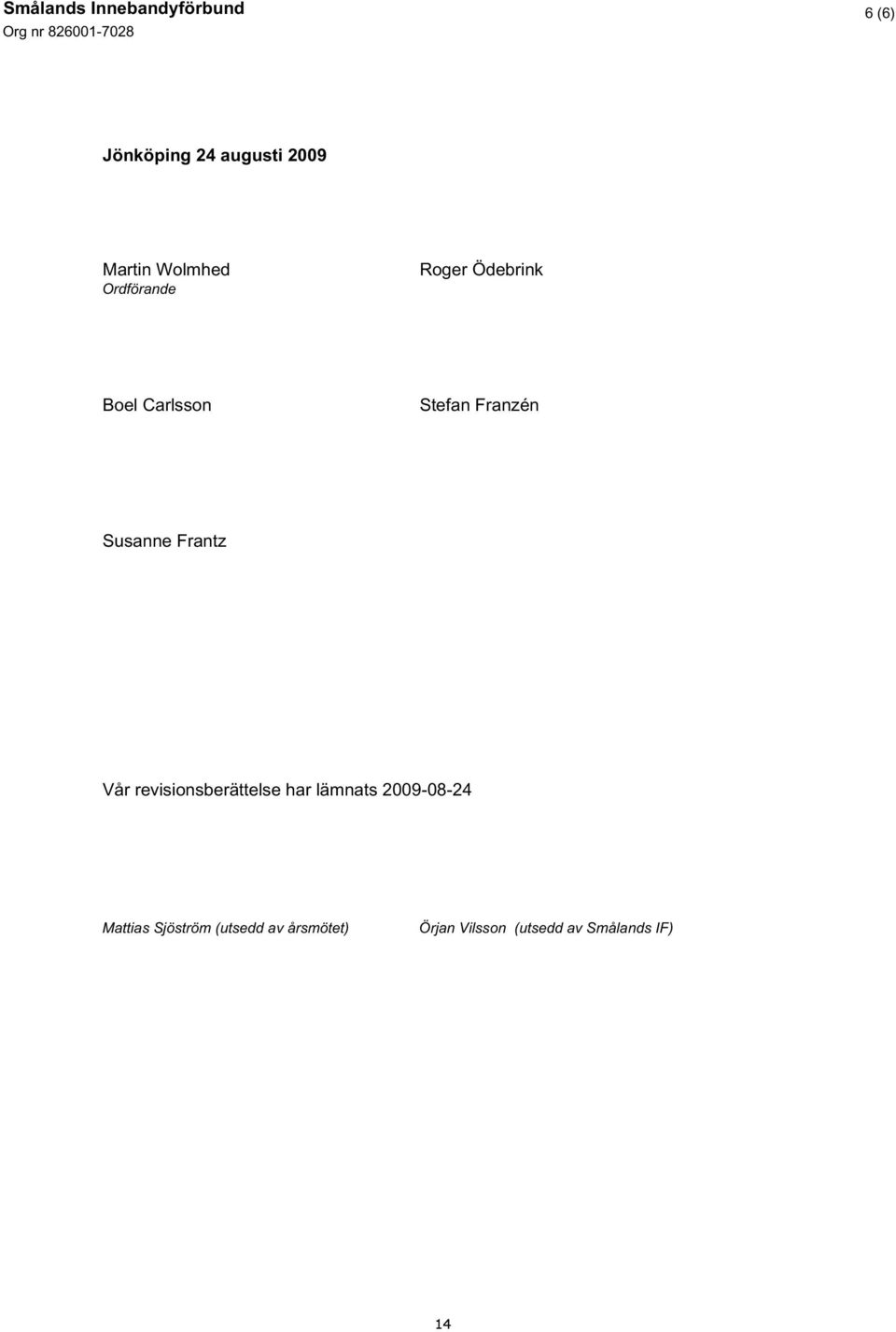 Franzén Susanne Frantz Vår revisionsberättelse har lämnats 2009-08-24