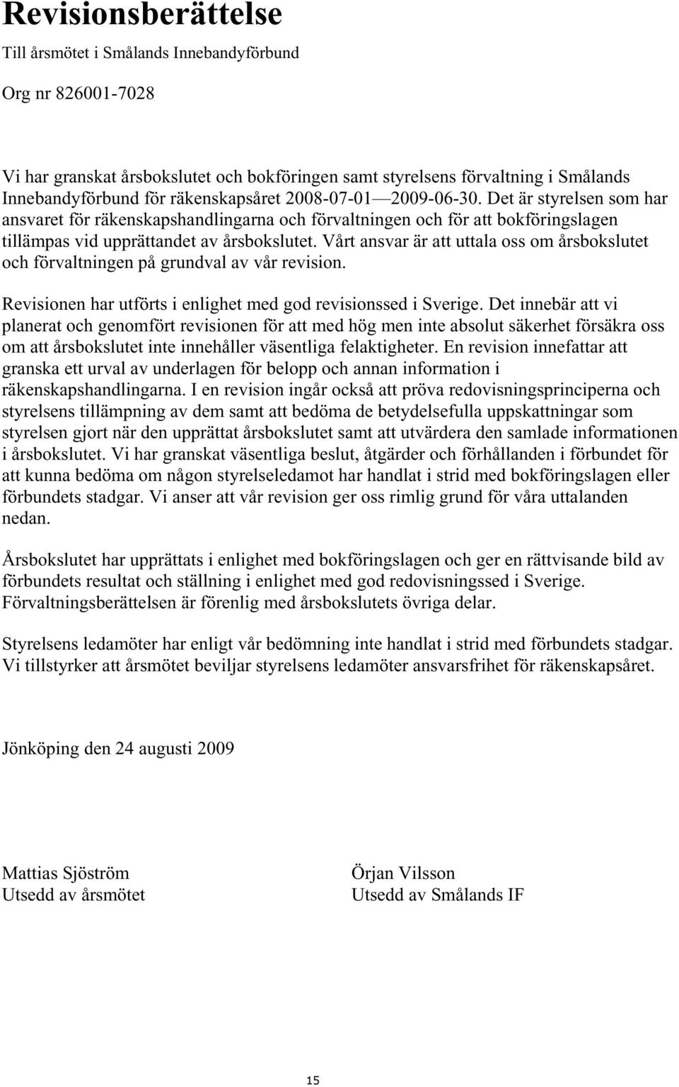 Vårt ansvar är att uttala oss om årsbokslutet och förvaltningen på grundval av vår revision. Revisionen har utförts i enlighet med god revisionssed i Sverige.