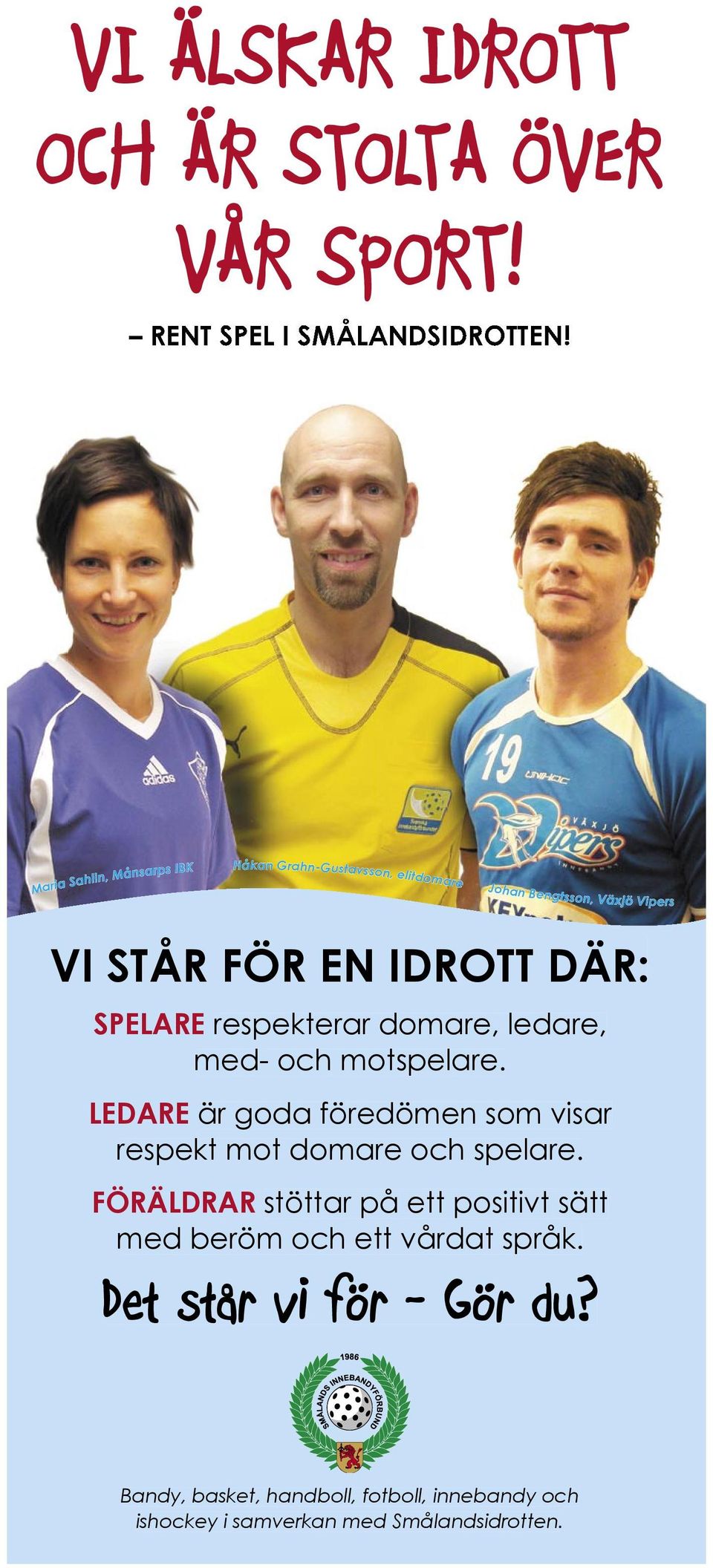 respekterar domare, ledare, med- och motspelare. LEDARE är goda föredömen som visar respekt mot domare och spelare.