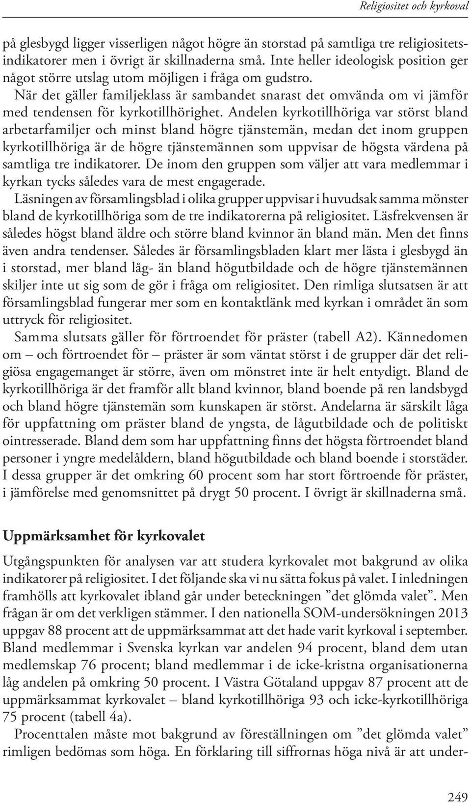 Andelen kyrkotillhöriga var störst bland arbetarfamiljer och minst bland högre tjänstemän, medan det inom gruppen kyrkotillhöriga är de högre tjänstemännen som uppvisar de högsta värdena på samtliga