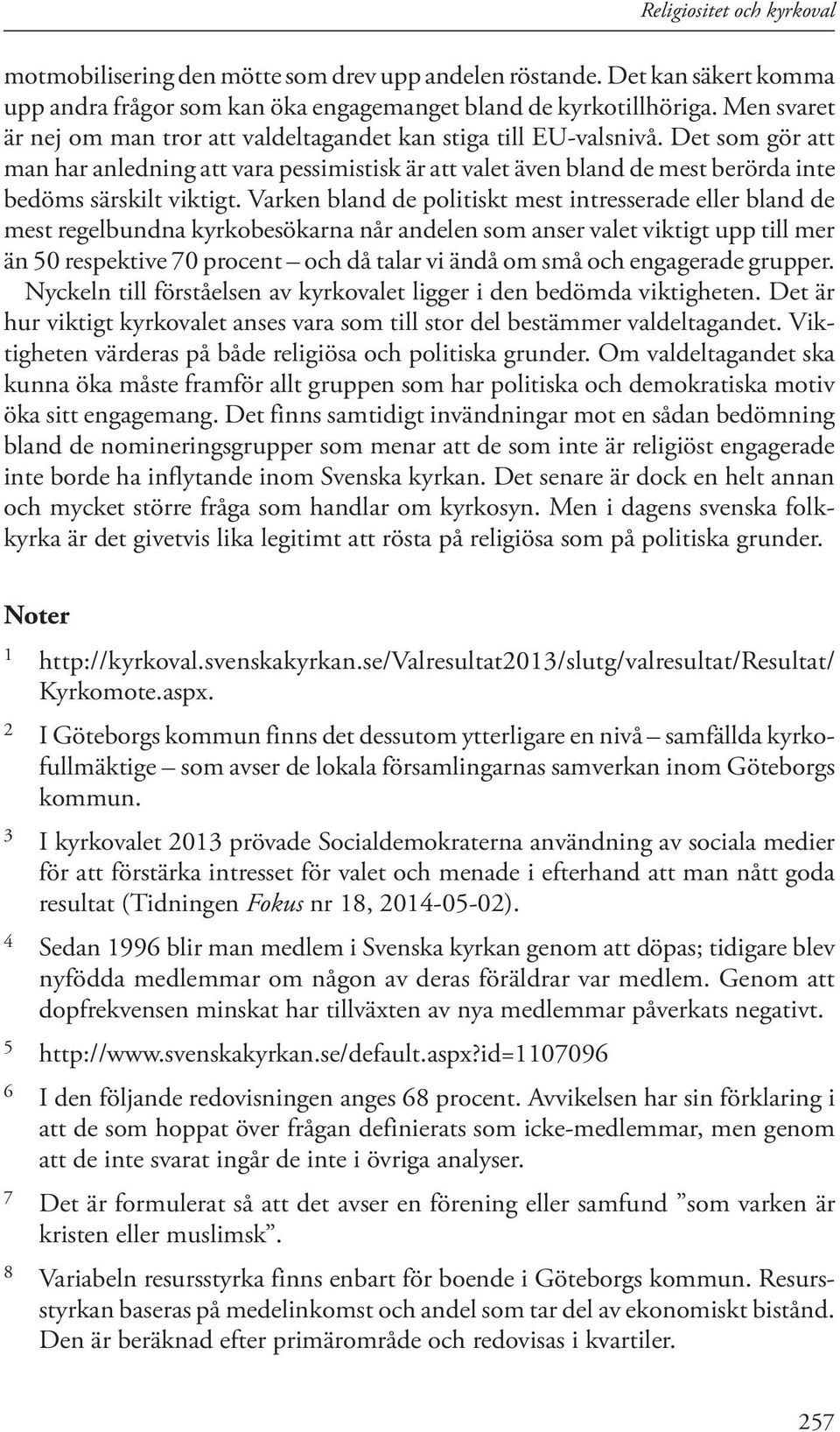 Det som gör att man har anledning att vara pessimistisk är att valet även bland de mest berörda inte bedöms särskilt viktigt.