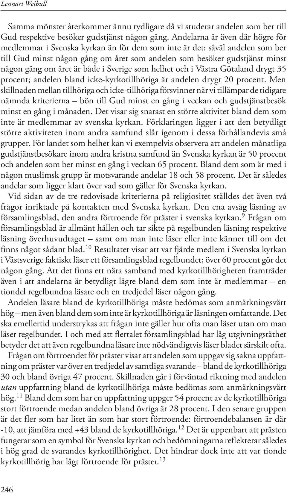 året är både i Sverige som helhet och i Västra Götaland drygt 35 procent; andelen bland icke-kyrkotillhöriga är andelen drygt 20 procent.