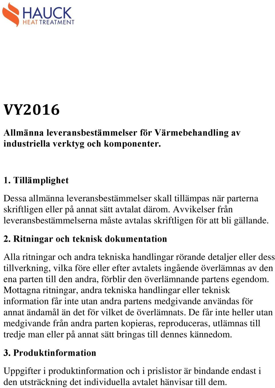 Avvikelser från leveransbestämmelserna måste avtalas skriftligen för att bli gällande. 2.