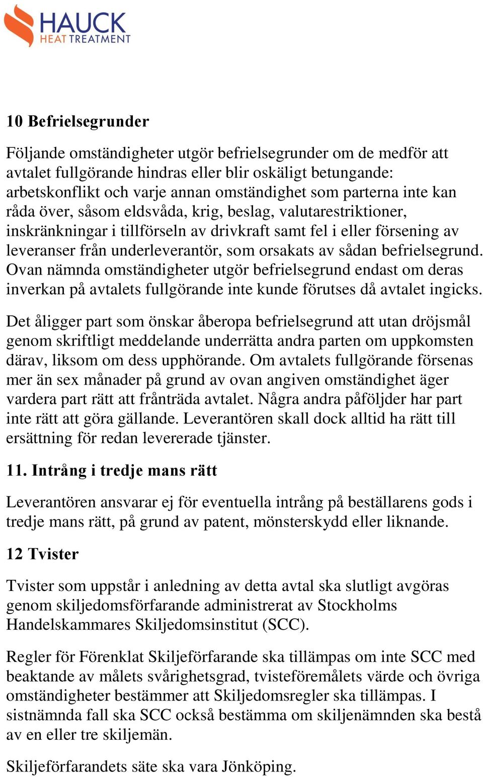 av sådan befrielsegrund. Ovan nämnda omständigheter utgör befrielsegrund endast om deras inverkan på avtalets fullgörande inte kunde förutses då avtalet ingicks.