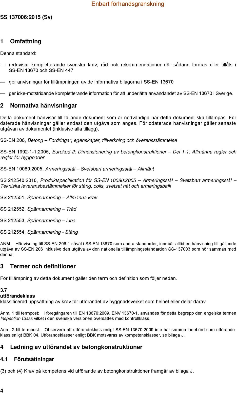 2 Normativa hänvisningar Detta dokument hänvisar till följande dokument som är nödvändiga när detta dokument ska tillämpas. För daterade hänvisningar gäller endast den utgåva som anges.