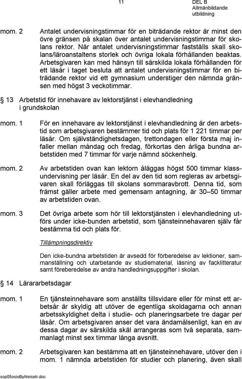 Arbetsgivaren kan med hänsyn till särskilda lokala förhållanden för ett läsår i taget besluta att antalet undervisningstimmar för en biträdande rektor vid ett gymnasium understiger den nämnda gränsen