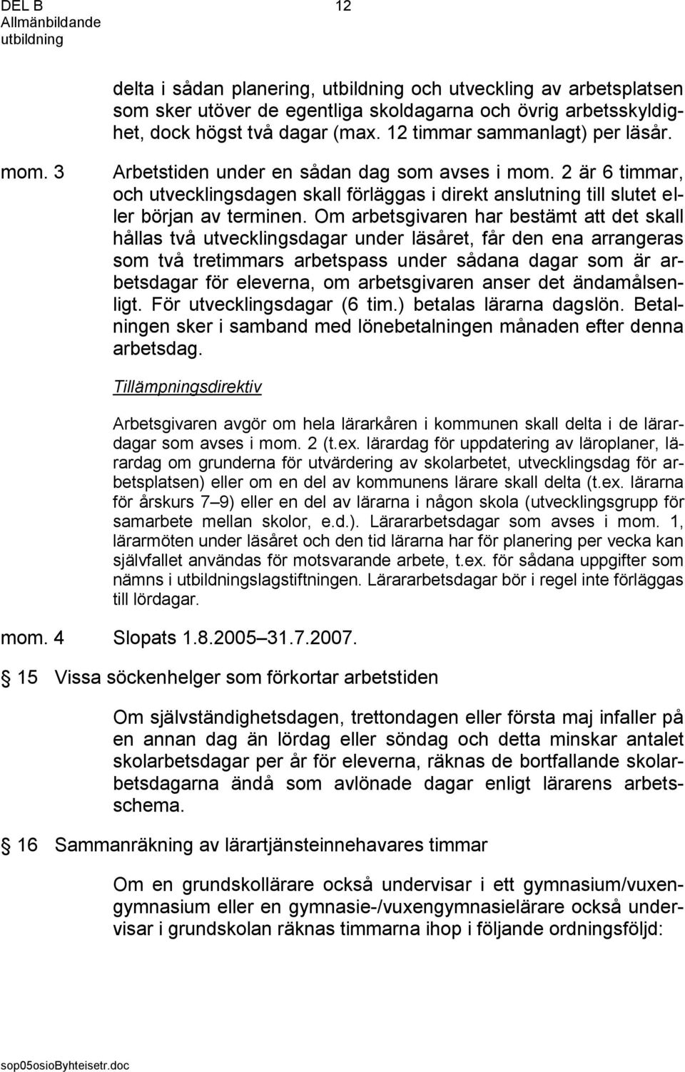 Om arbetsgivaren har bestämt att det skall hållas två utvecklingsdagar under läsåret, får den ena arrangeras som två tretimmars arbetspass under sådana dagar som är arbetsdagar för eleverna, om