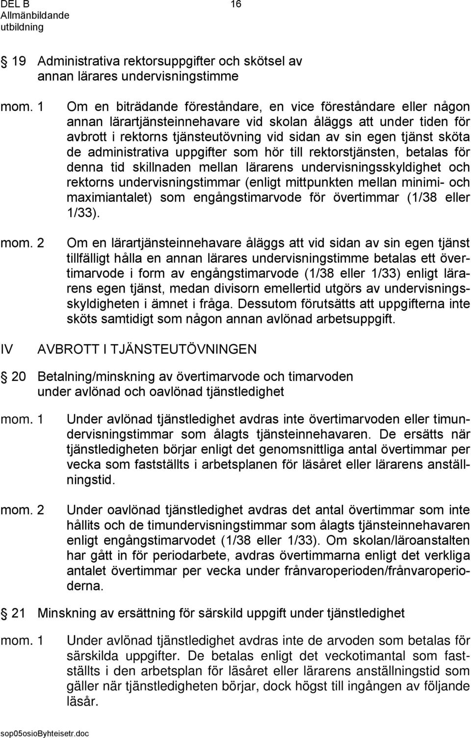 lärarens undervisningsskyldighet och rektorns undervisningstimmar (enligt mittpunkten mellan minimi- och maximiantalet) som engångstimarvode för övertimmar (1/38 eller 1/33).