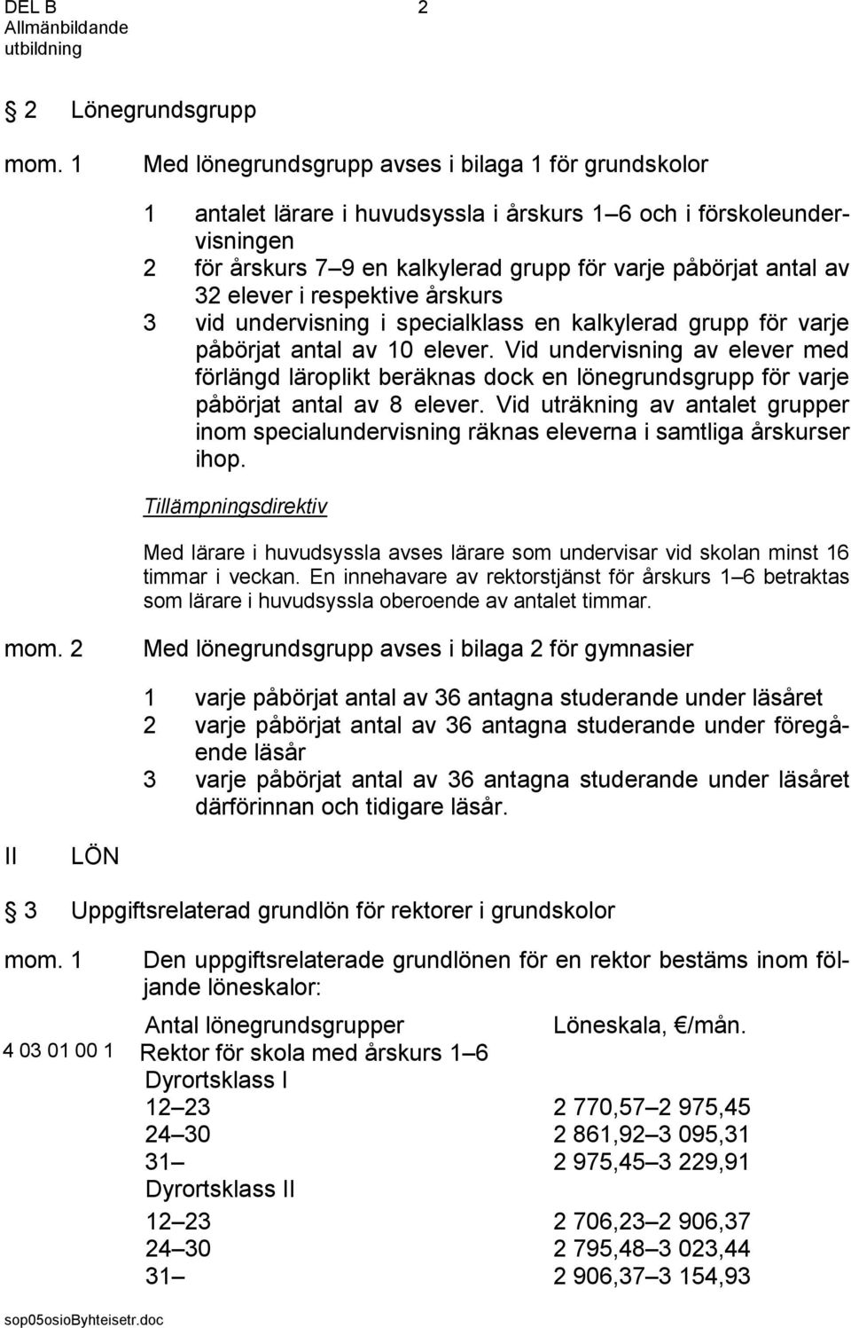 Vid undervisning av elever med förlängd läroplikt beräknas dock en lönegrundsgrupp för varje påbörjat antal av 8 elever.