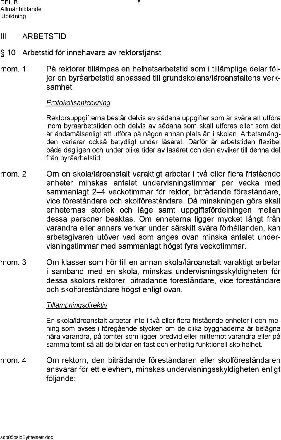 Protokollsanteckning Rektorsuppgifterna består delvis av sådana uppgifter som är svåra att utföra inom byråarbetstiden och delvis av sådana som skall utföras eller som det är ändamålsenligt att