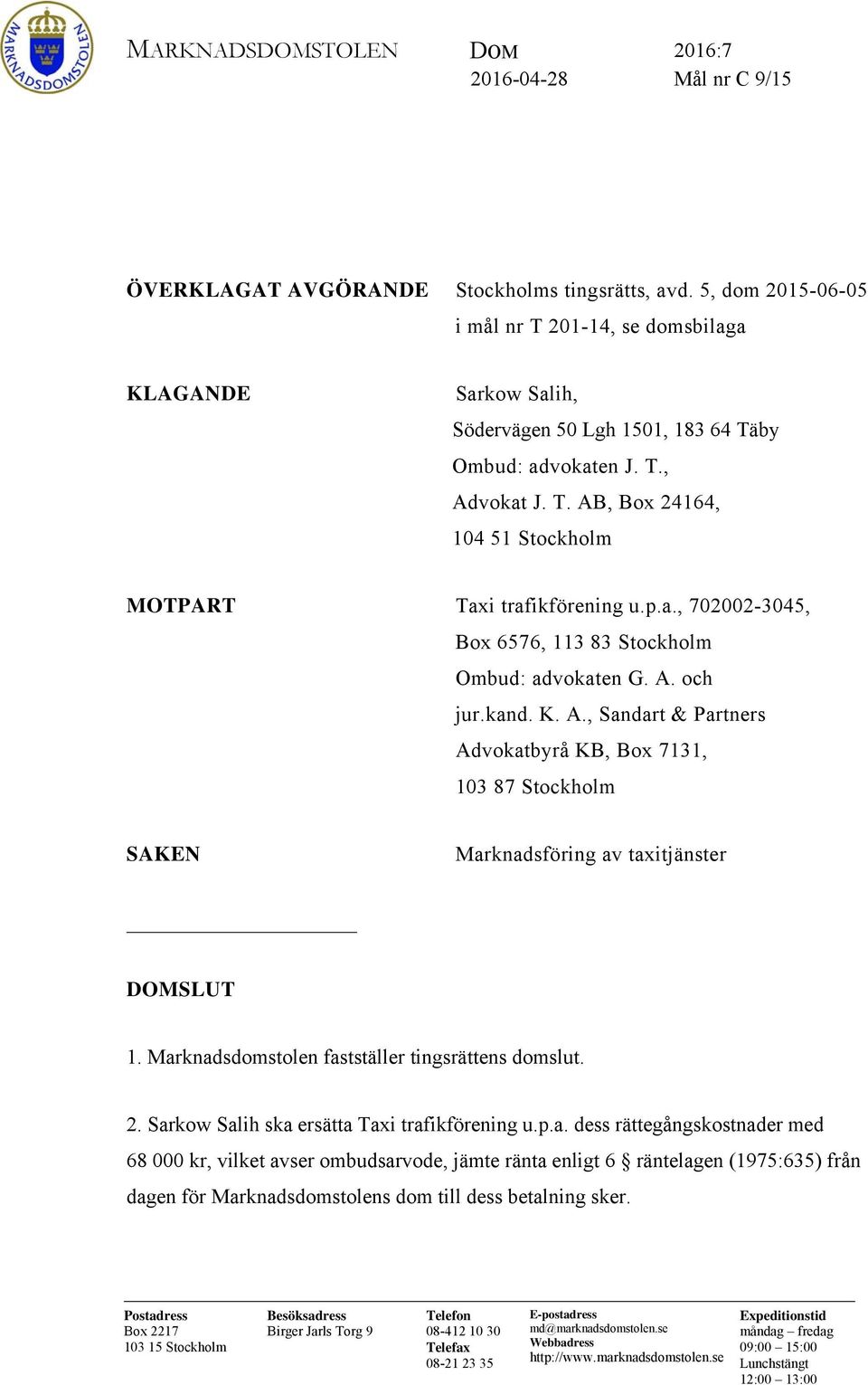 p.a., 702002-3045, Box 6576, 113 83 Stockholm Ombud: advokaten G. A. och jur.kand. K. A., Sandart & Partners Advokatbyrå KB, Box 7131, 103 87 Stockholm SAKEN Marknadsföring av taxitjänster DOMSLUT 1.