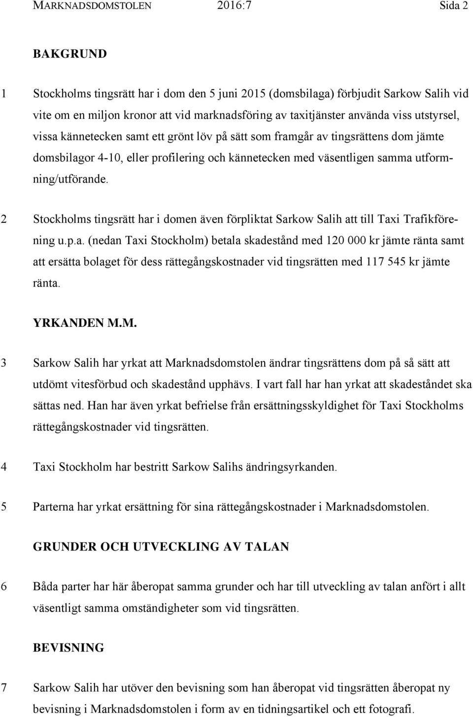 utformning/utförande. 2 Stockholms tingsrätt har i domen även förpliktat Sarkow Salih att till Taxi Trafikförening u.p.a. (nedan Taxi Stockholm) betala skadestånd med 120 000 kr jämte ränta samt att ersätta bolaget för dess rättegångskostnader vid tingsrätten med 117 545 kr jämte ränta.