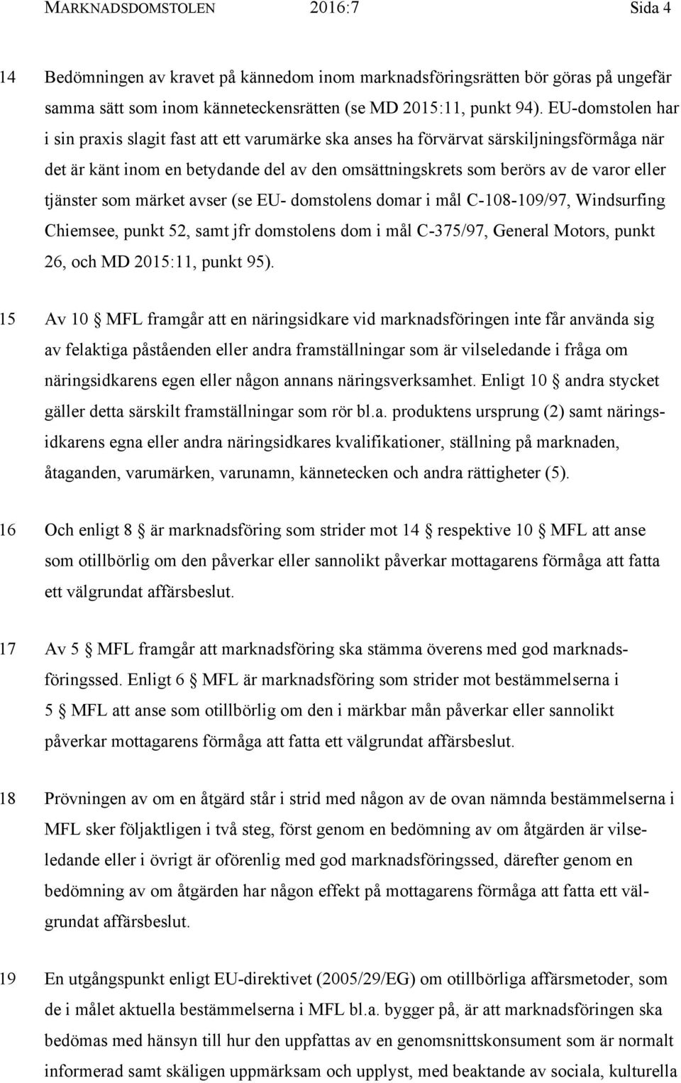 tjänster som märket avser (se EU- domstolens domar i mål C-108-109/97, Windsurfing Chiemsee, punkt 52, samt jfr domstolens dom i mål C-375/97, General Motors, punkt 26, och MD 2015:11, punkt 95).