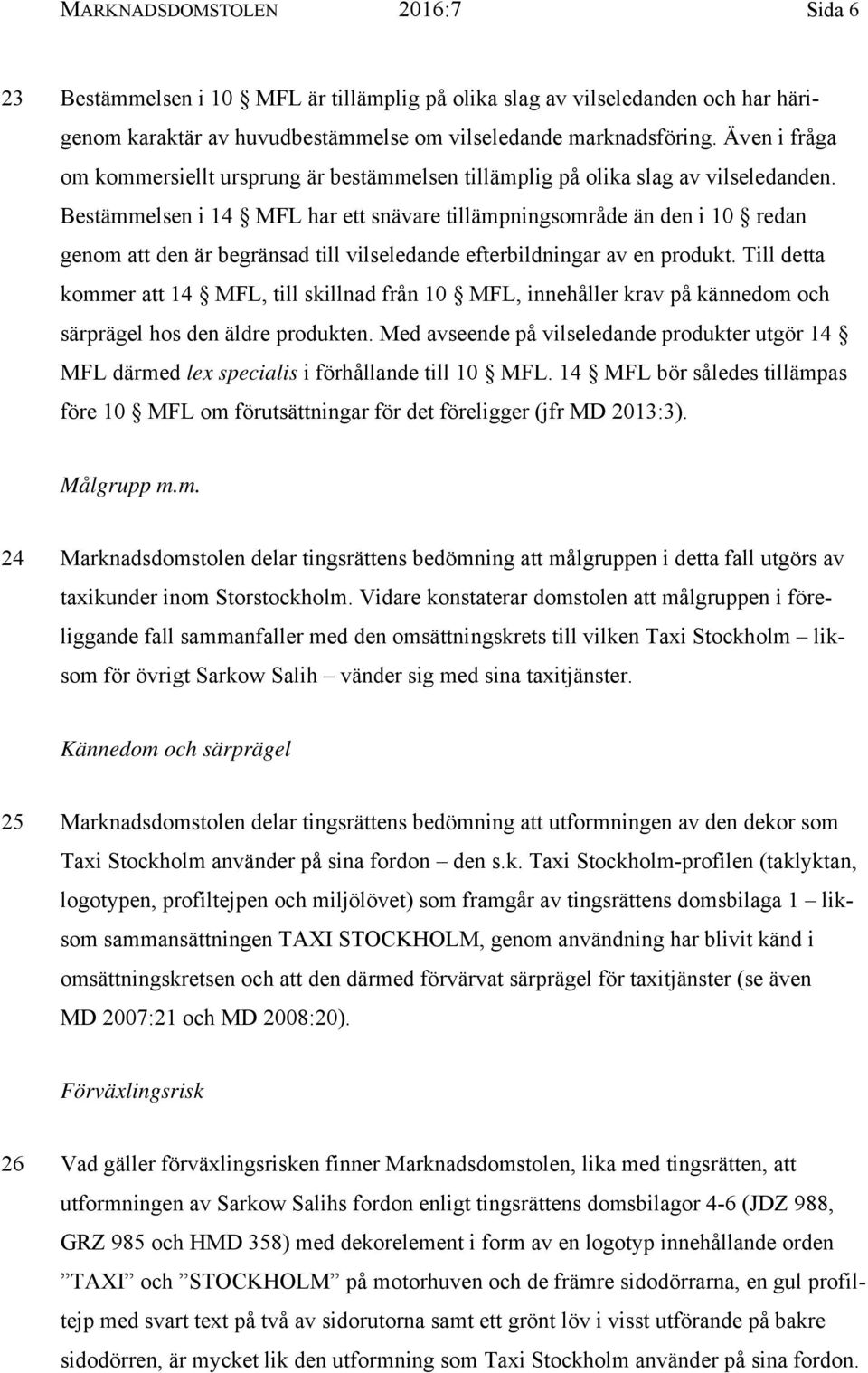 Bestämmelsen i 14 MFL har ett snävare tillämpningsområde än den i 10 redan genom att den är begränsad till vilseledande efterbildningar av en produkt.