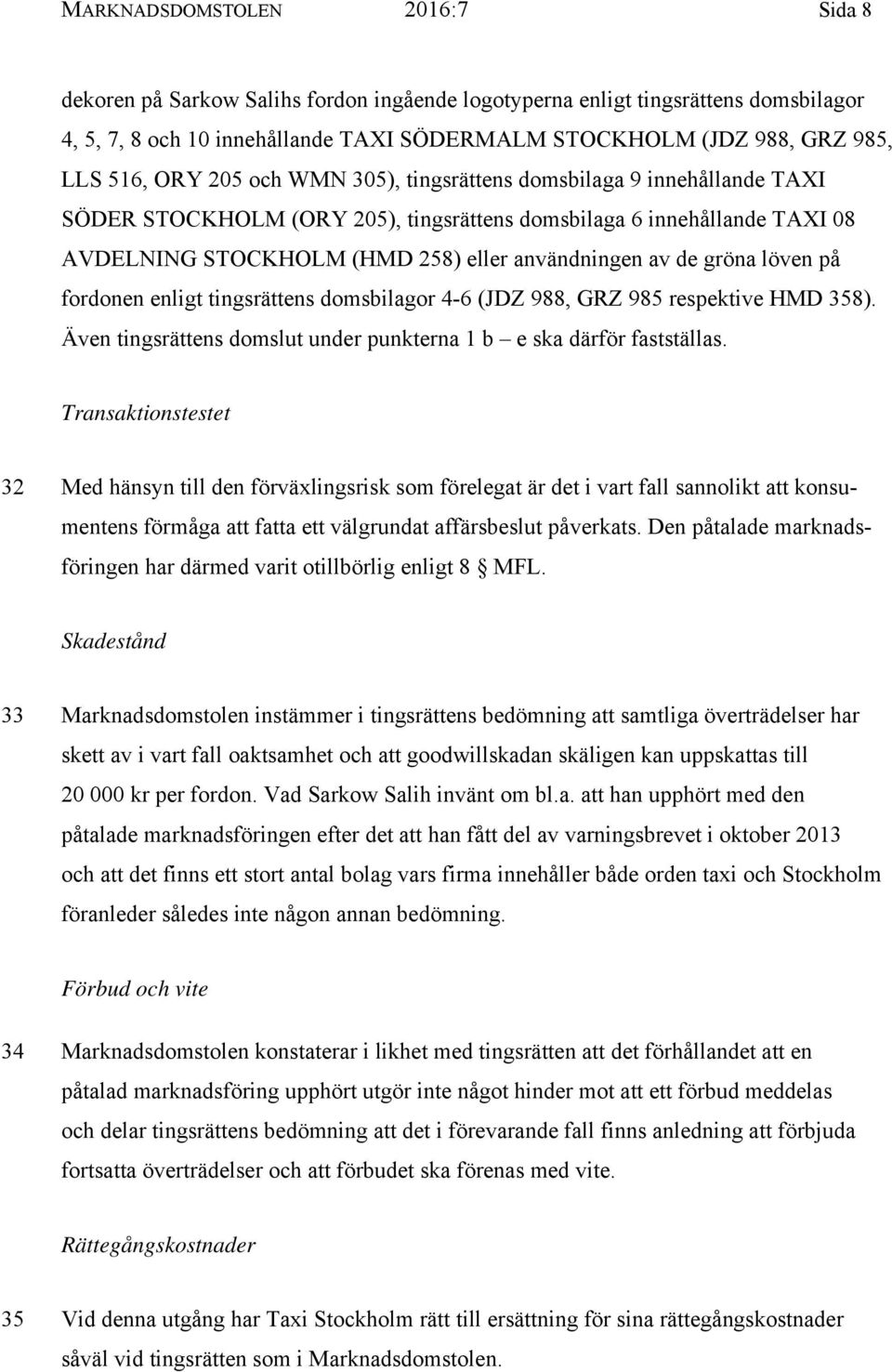 gröna löven på fordonen enligt tingsrättens domsbilagor 4-6 (JDZ 988, GRZ 985 respektive HMD 358). Även tingsrättens domslut under punkterna 1 b e ska därför fastställas.