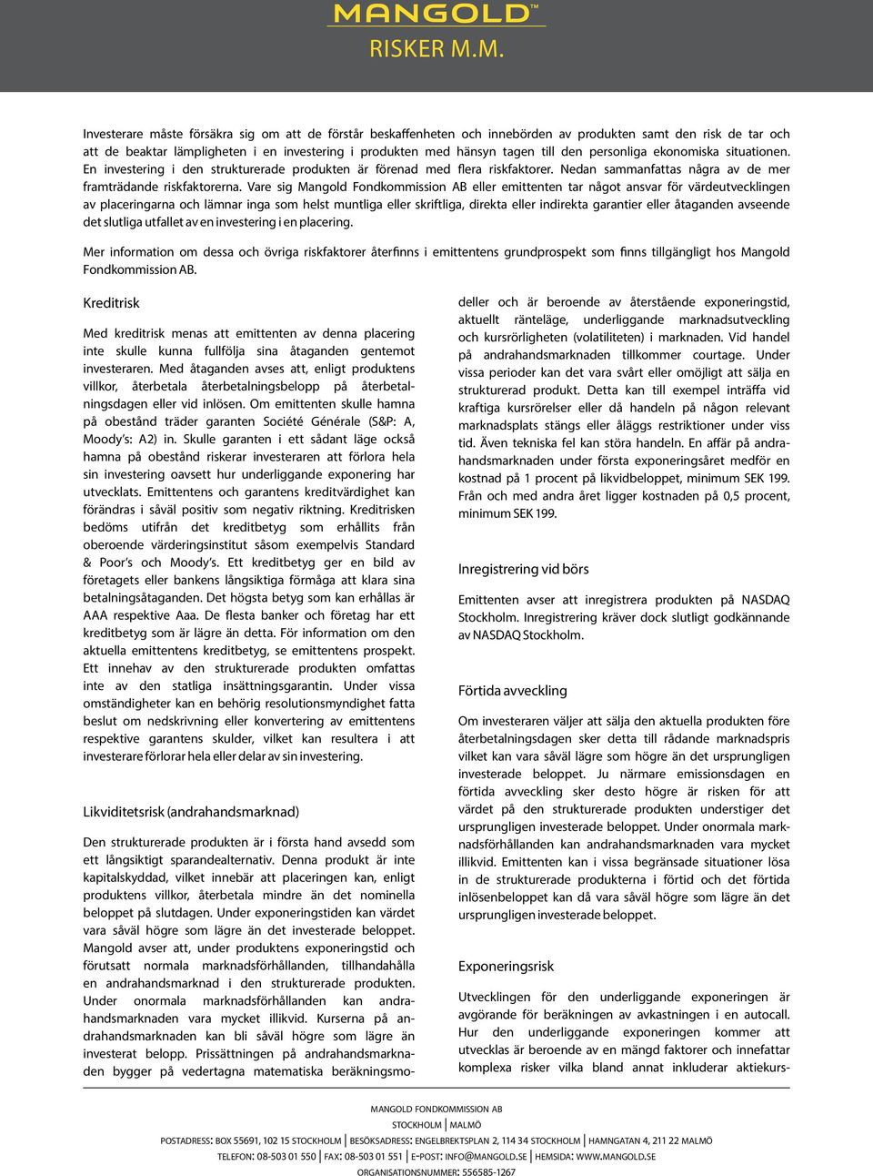 den personliga ekonomiska situationen. En investering i den strukturerade produkten är förenad med flera riskfaktorer. Nedan sammanfattas några av de mer framträdande riskfaktorerna.