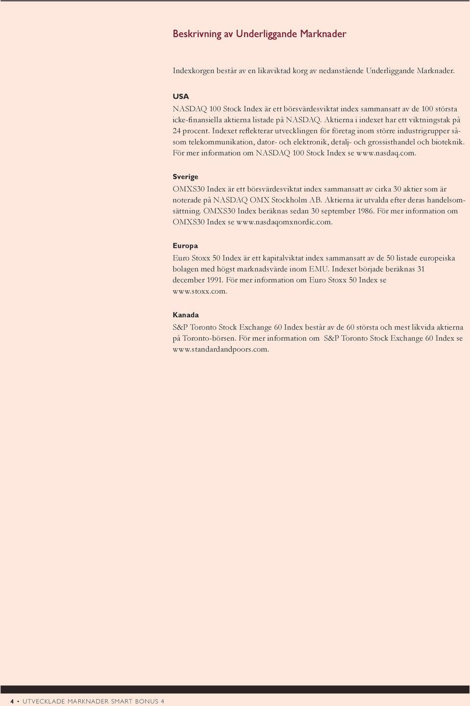 Indexet reflekterar utvecklingen för företag inom större industrigrupper såsom telekommunikation, dator- och elektronik, detalj- och grossisthandel och bioteknik.