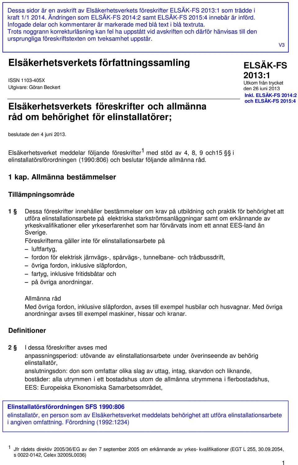 Trots noggrann korrekturläsning kan fel ha uppstått vid avskriften och därför hänvisas till den ursprungliga föreskriftstexten om tveksamhet uppstår.