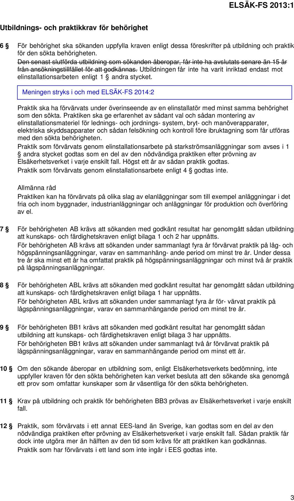 Utbildningen får inte ha varit inriktad endast mot elinstallationsarbeten enligt 1 andra stycket.