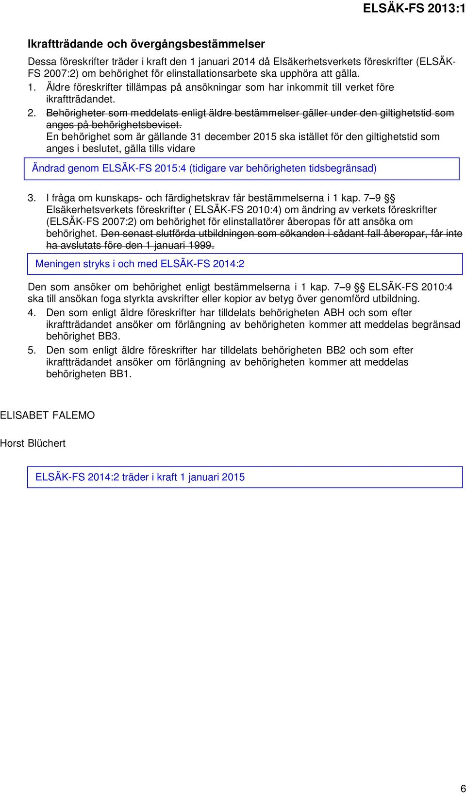 Behörigheter som meddelats enligt äldre bestämmelser gäller under den giltighetstid som anges på behörighetsbeviset.