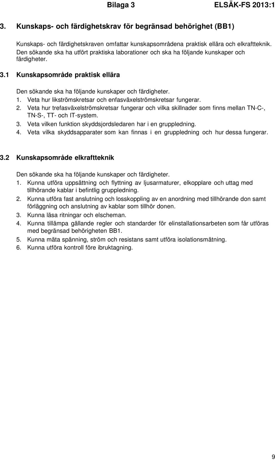 Veta hur trefasväxelströmskretsar fungerar och vilka skillnader som finns mellan TN-C-, TN-S-, TT- och IT-system. 3. Veta vilken funktion skyddsjordsledaren har i en gruppledning. 4.