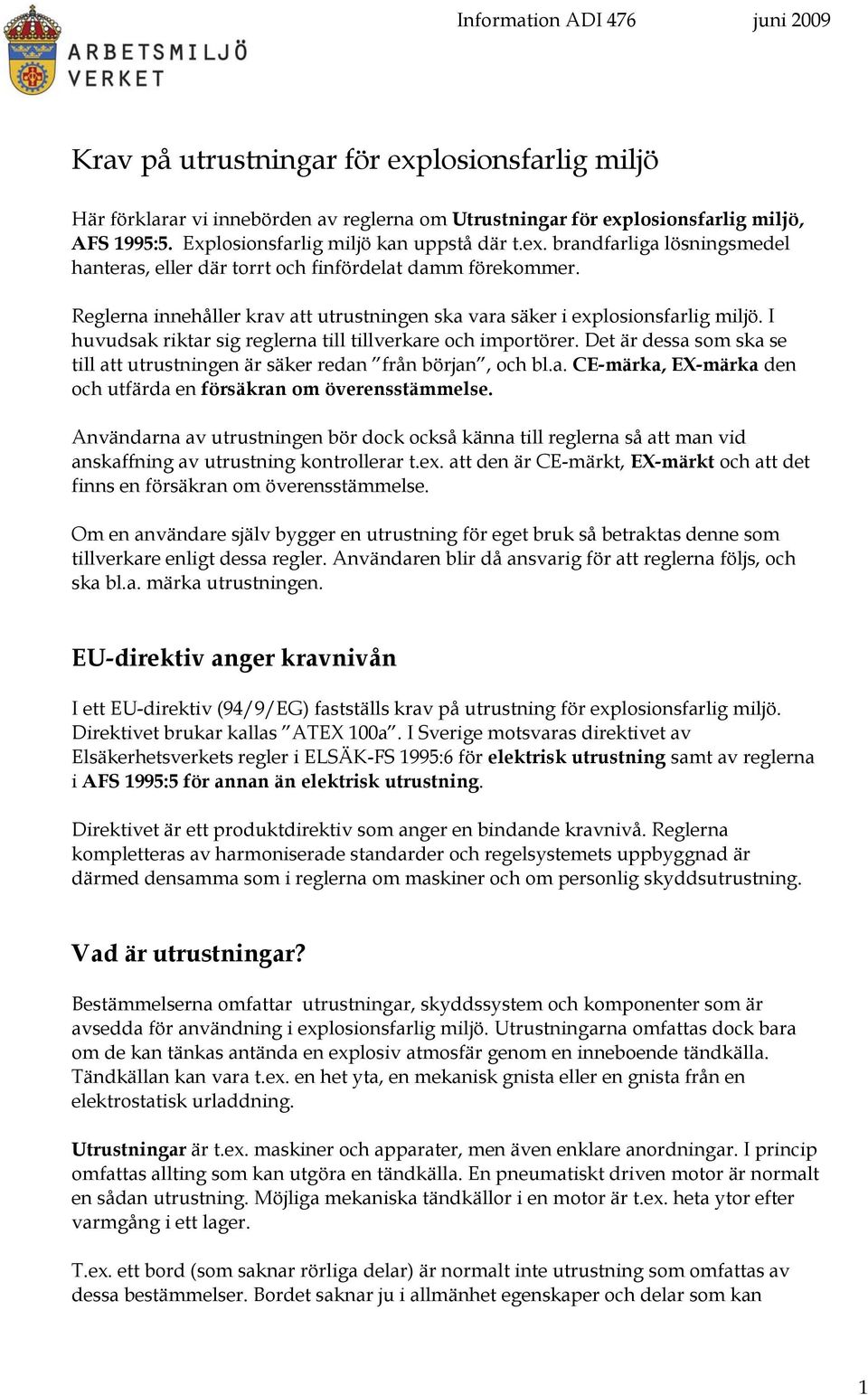 Reglerna innehåller krav att utrustningen ska vara säker i explosionsfarlig miljö. I huvudsak riktar sig reglerna till tillverkare och importörer.