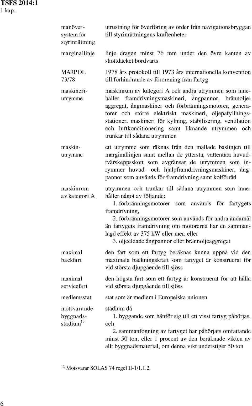 utrustning för överföring av order från navigationsbryggan till styrinrättningens kraftenheter linje dragen minst 76 mm under den övre kanten av skottdäcket bordvarts 1978 års protokoll till 1973 års