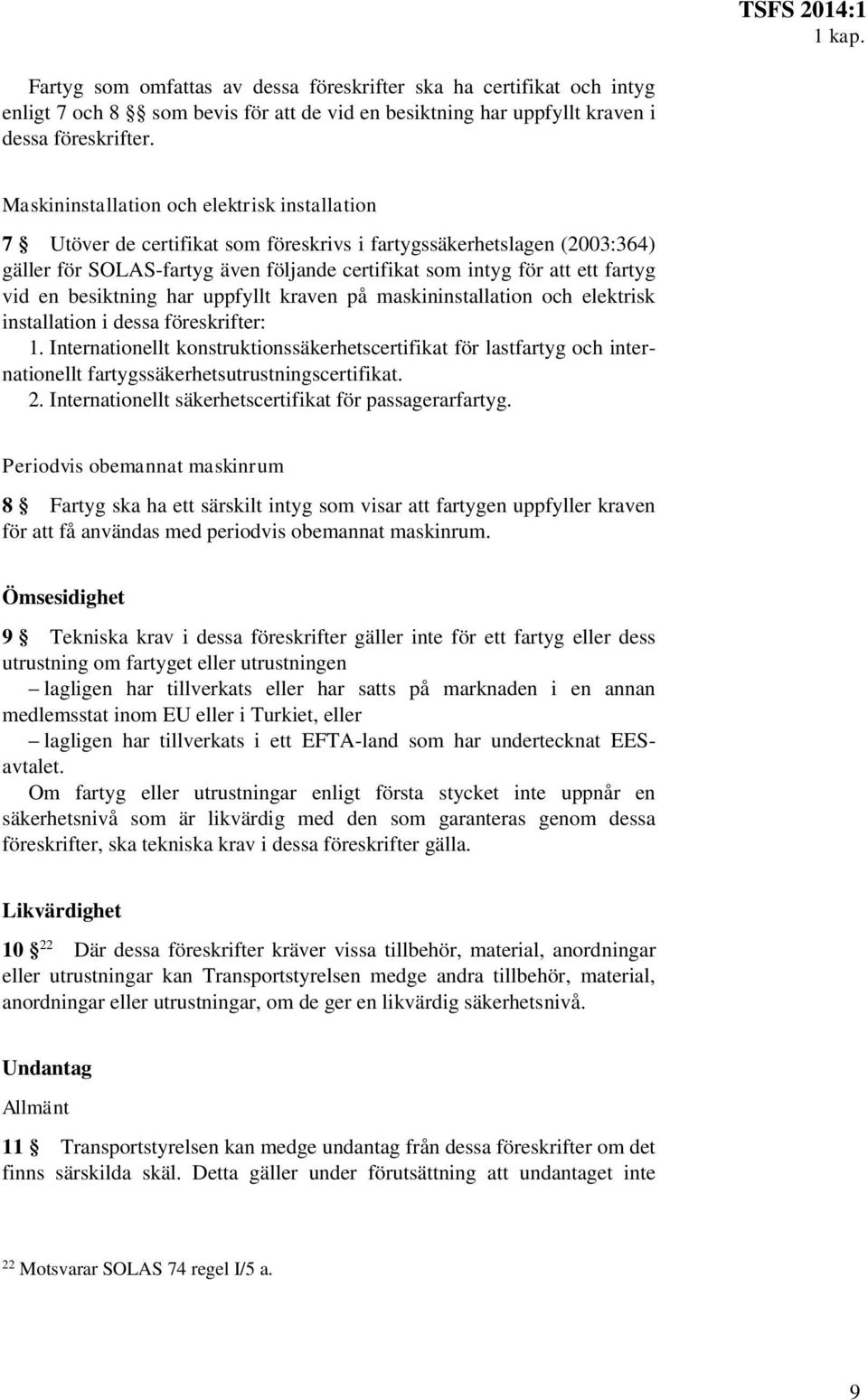 vid en besiktning har uppfyllt kraven på maskininstallation och elektrisk installation i dessa föreskrifter: 1.