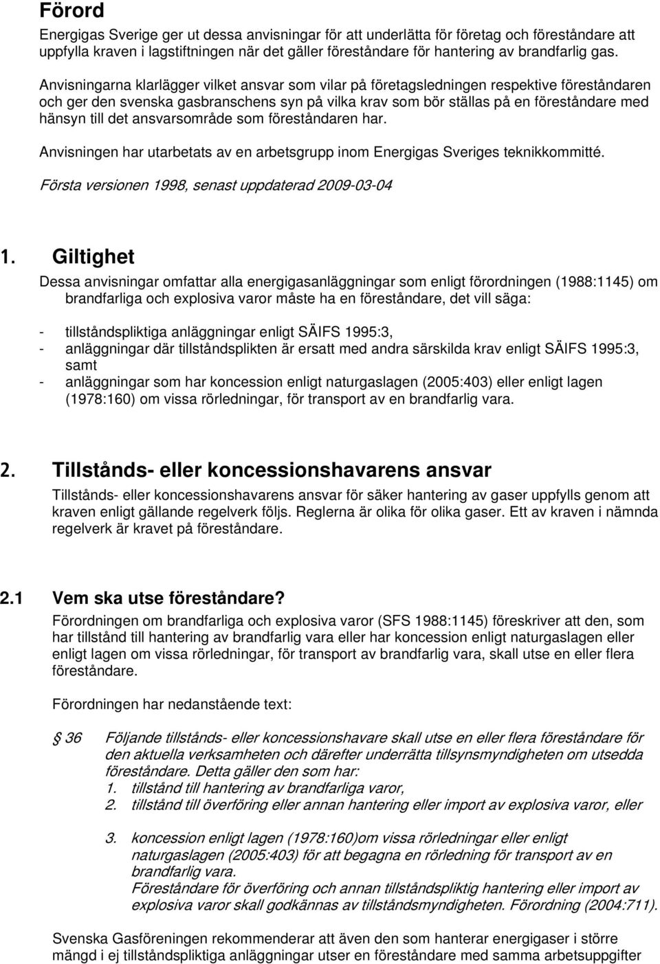 det ansvarsområde som föreståndaren har. Anvisningen har utarbetats av en arbetsgrupp inom Energigas Sveriges teknikkommitté. Första versionen 1998, senast uppdaterad 2009-03-04 1.