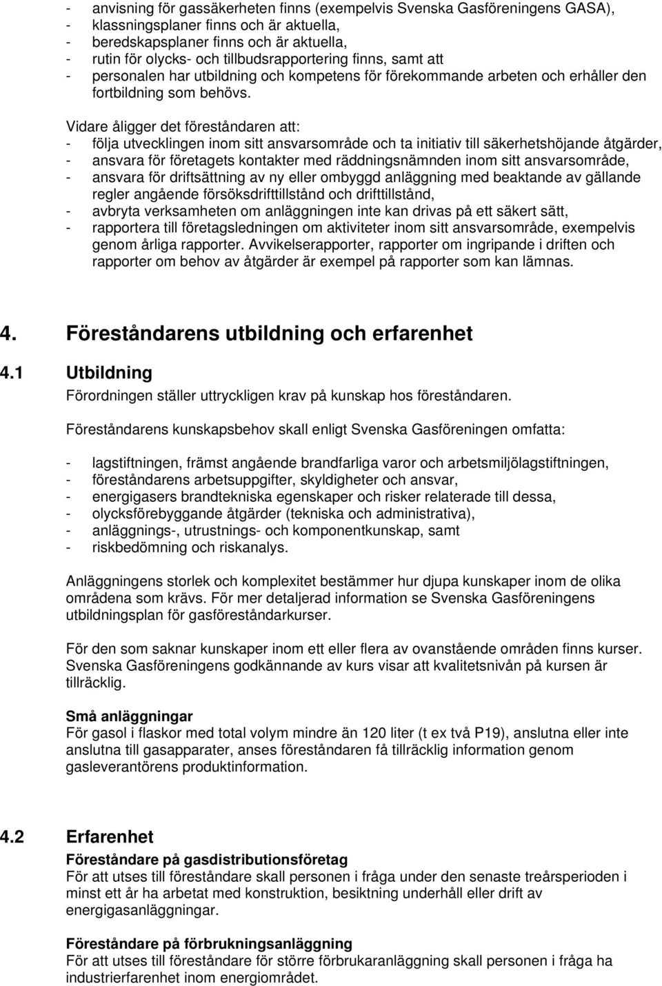 Vidare åligger det föreståndaren att: - följa utvecklingen inom sitt ansvarsområde och ta initiativ till säkerhetshöjande åtgärder, - ansvara för företagets kontakter med räddningsnämnden inom sitt
