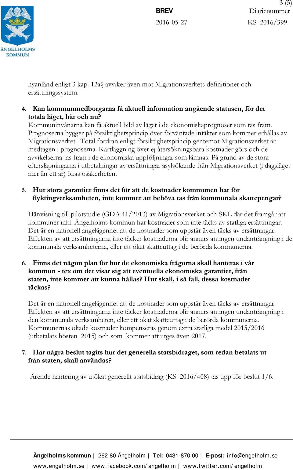 Prognoserna bygger på försiktighetsprincip över förväntade intäkter som kommer erhållas av Migrationsverket.