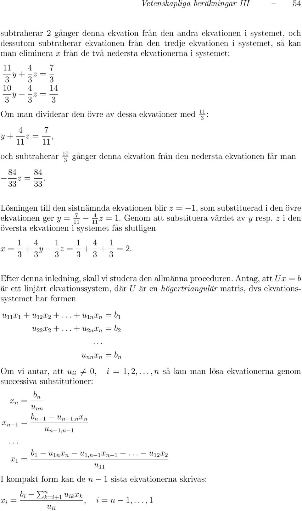 33 z = 84 33. gånger denna ekvation från den nedersta ekvationen får man Lösningen till den sistnämnda ekvationen blir z = 1, som substituerad i den övre ekvationen ger y = 7 4 z = 1.