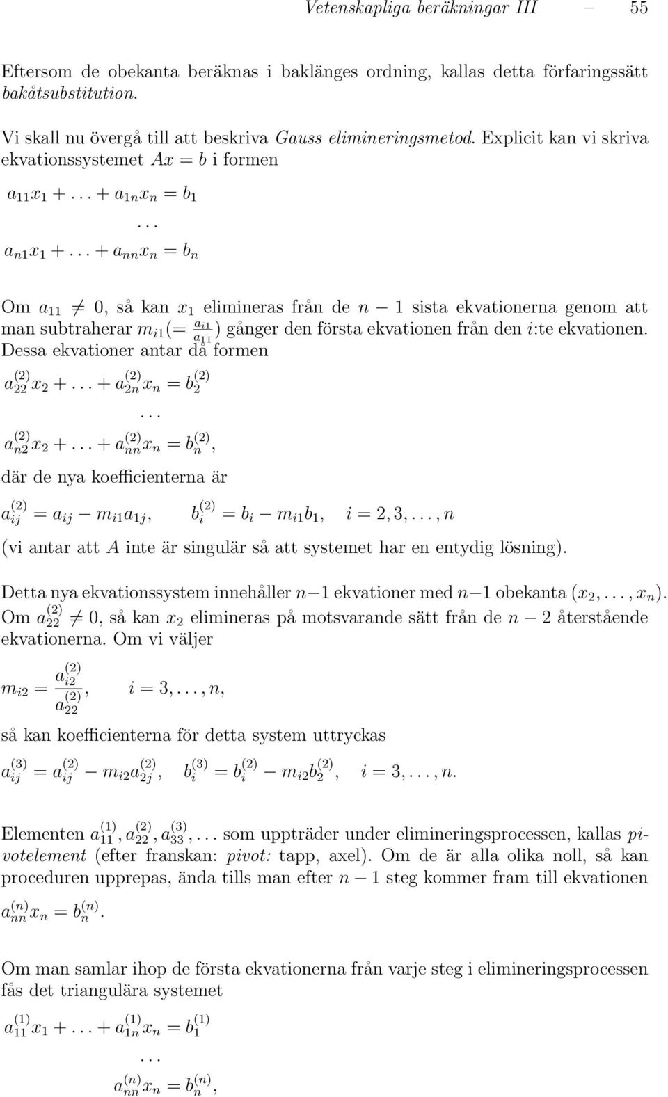 subtraherar m i1 (= a i1 a 11 ) gånger den första ekvationen från den i:te ekvationen.