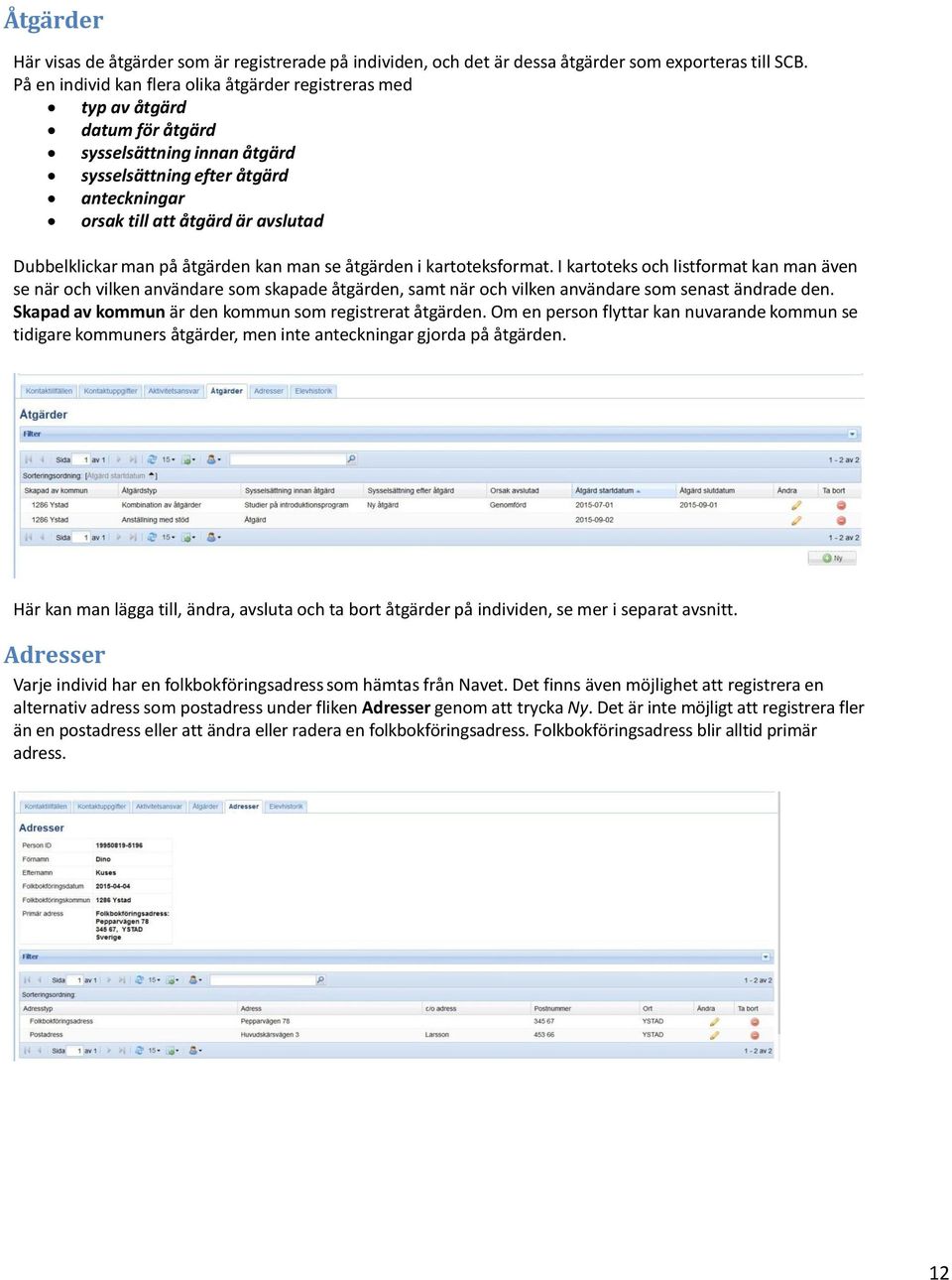 Dubbelklickar man på åtgärden kan man se åtgärden i kartoteksformat.