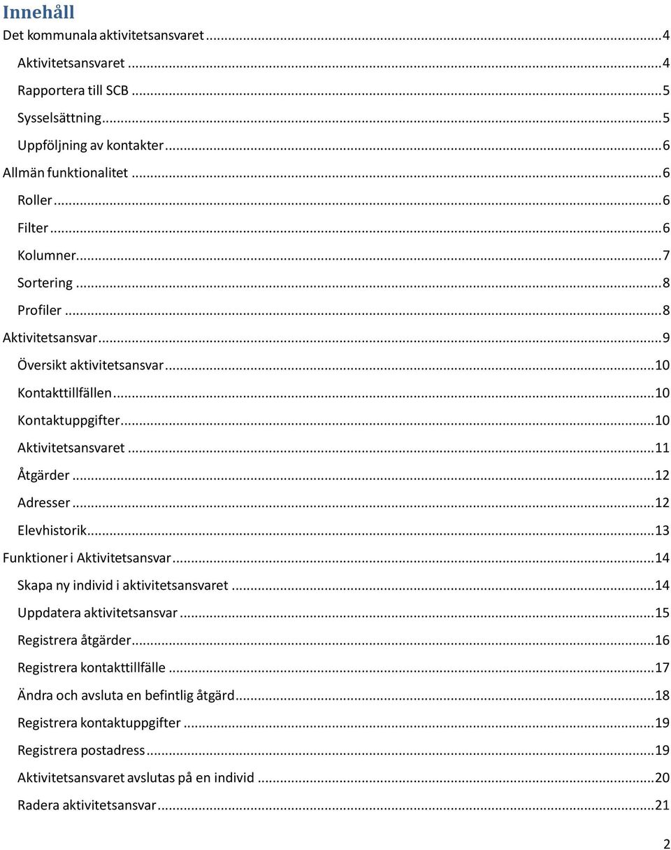 .. 12 Adresser... 12 Elevhistorik... 13 Funktioner i Aktivitetsansvar... 14 Skapa ny individ i aktivitetsansvaret... 14 Uppdatera aktivitetsansvar... 15 Registrera åtgärder.