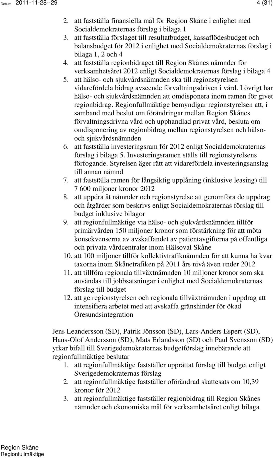 att fastställa regionbidraget till Region Skånes nämnder för verksamhetsåret 2012 enligt Socialdemokraternas förslag i bilaga 4 5.