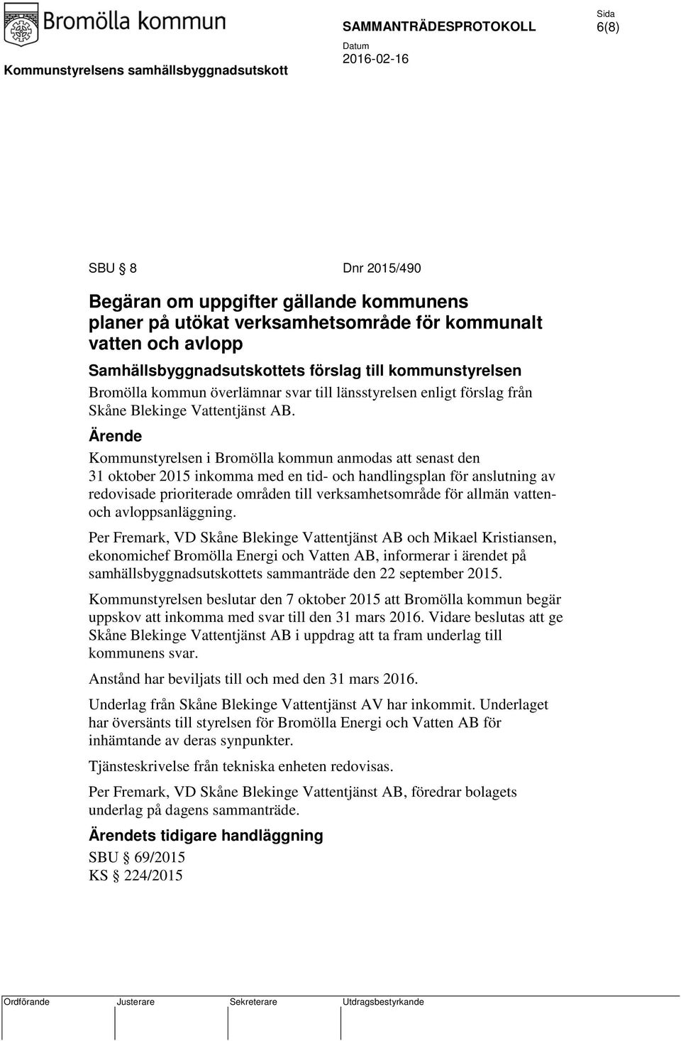 Kommunstyrelsen i Bromölla kommun anmodas att senast den 31 oktober 2015 inkomma med en tid- och handlingsplan för anslutning av redovisade prioriterade områden till verksamhetsområde för allmän