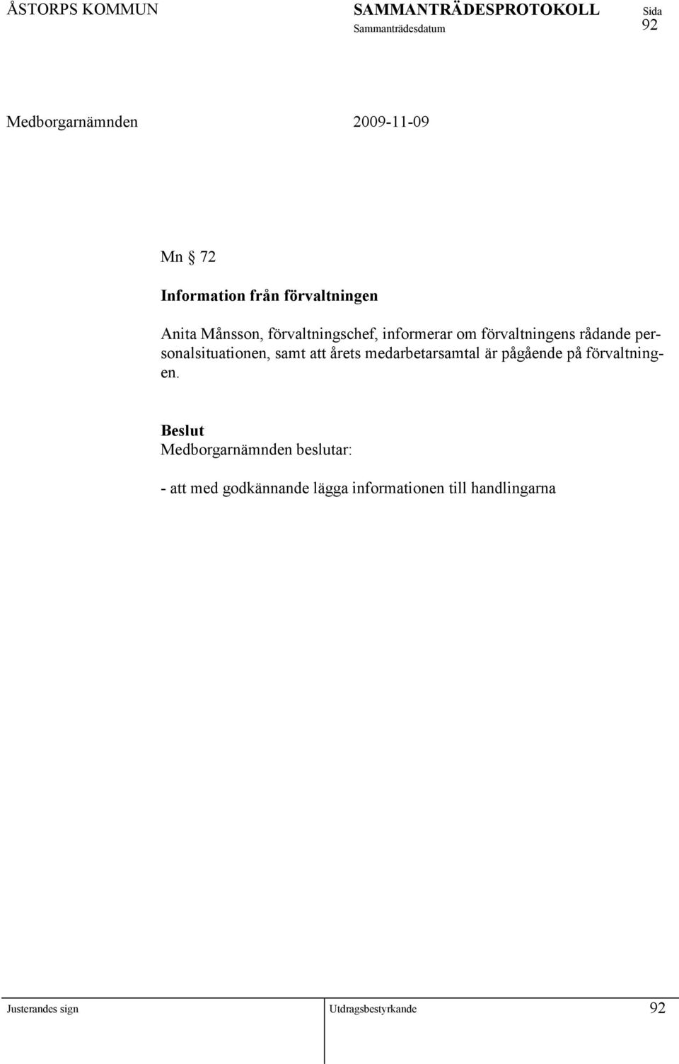 personalsituationen, samt att årets medarbetarsamtal är