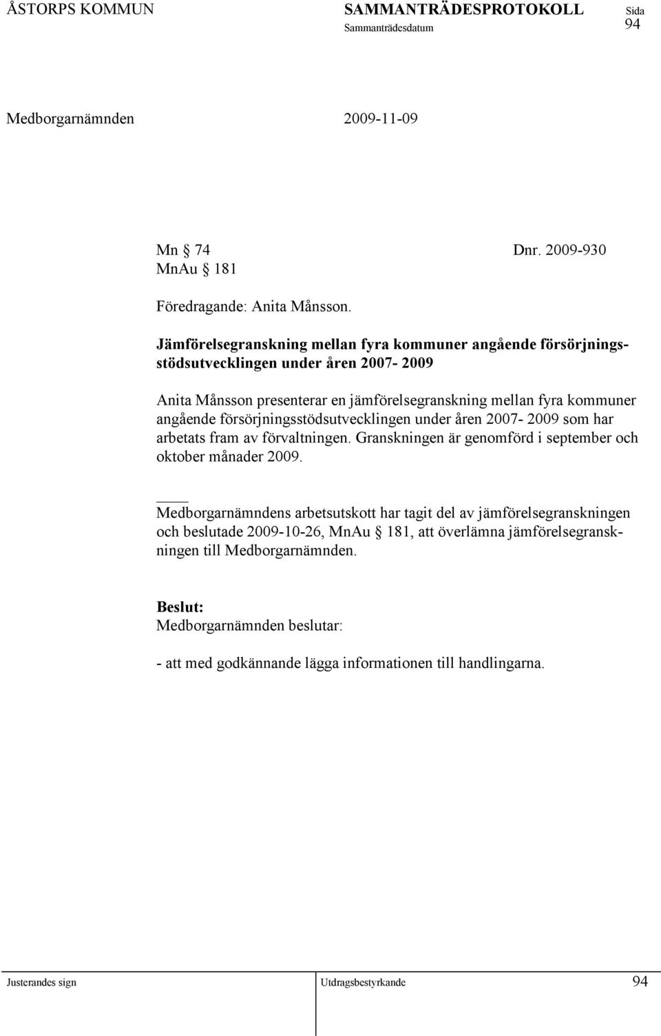 mellan fyra kommuner angående försörjningsstödsutvecklingen under åren 2007-2009 som har arbetats fram av förvaltningen.