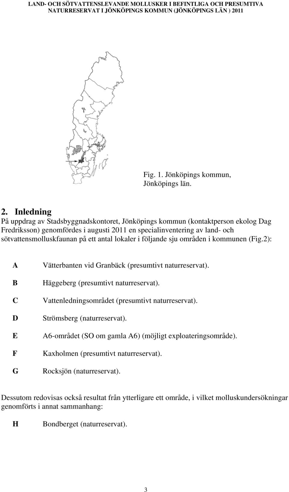 på ett antal lokaler i följande sju områden i kommunen (Fig.2): A B C D E F G Vätterbanten vid Granbäck (presumtivt naturreservat). Häggeberg (presumtivt naturreservat).