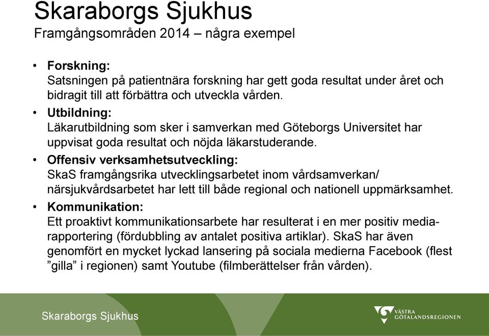 Offensiv verksamhetsutveckling: SkaS framgångsrika utvecklingsarbetet inom vårdsamverkan/ närsjukvårdsarbetet har lett till både regional och nationell uppmärksamhet.