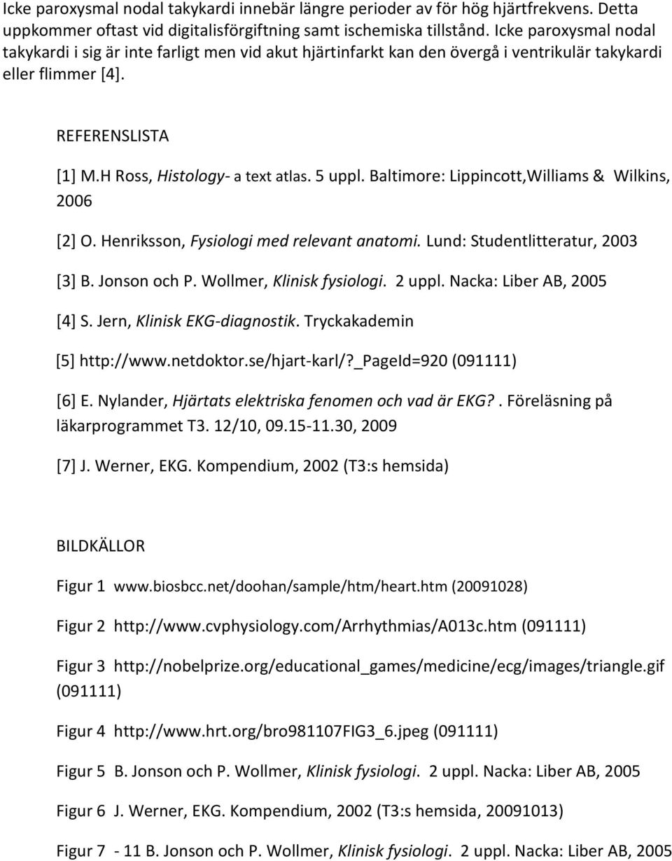 Baltimore: Lippincott,Williams & Wilkins, 2006 [2] O. Henriksson, Fysiologi med relevant anatomi. Lund: Studentlitteratur, 2003 [3] B. Jonson och P. Wollmer, Klinisk fysiologi. 2 uppl.