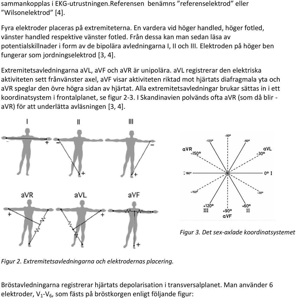 Elektroden på höger ben fungerar som jordningselektrod [3, 4]. Extremitetsavledningarna avl, avf och avr är unipolära.