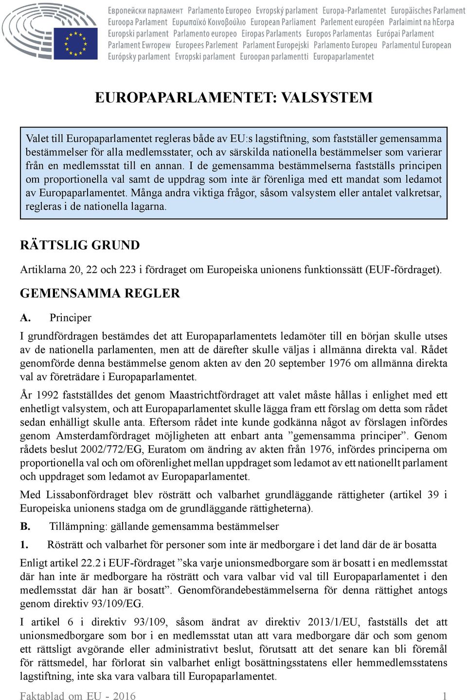 I de gemensamma bestämmelserna fastställs principen om proportionella val samt de uppdrag som inte är förenliga med ett mandat som ledamot av Europaparlamentet.