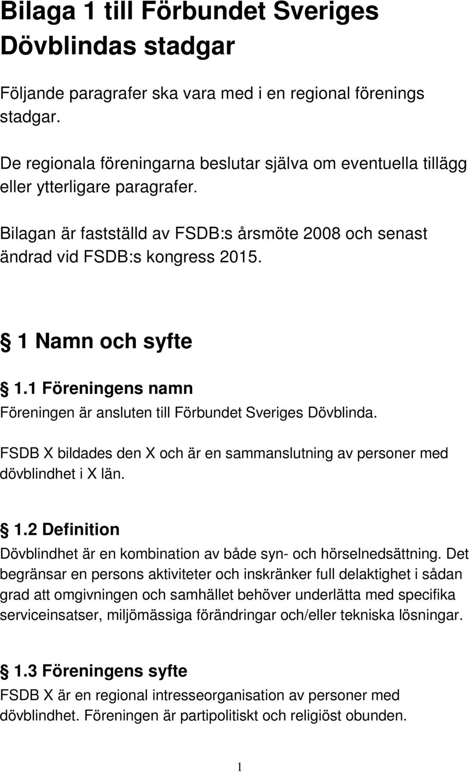1 Namn och syfte 1.1 Föreningens namn Föreningen är ansluten till Förbundet Sveriges Dövblinda. FSDB X bildades den X och är en sammanslutning av personer med dövblindhet i X län. 1.2 Definition Dövblindhet är en kombination av både syn- och hörselnedsättning.