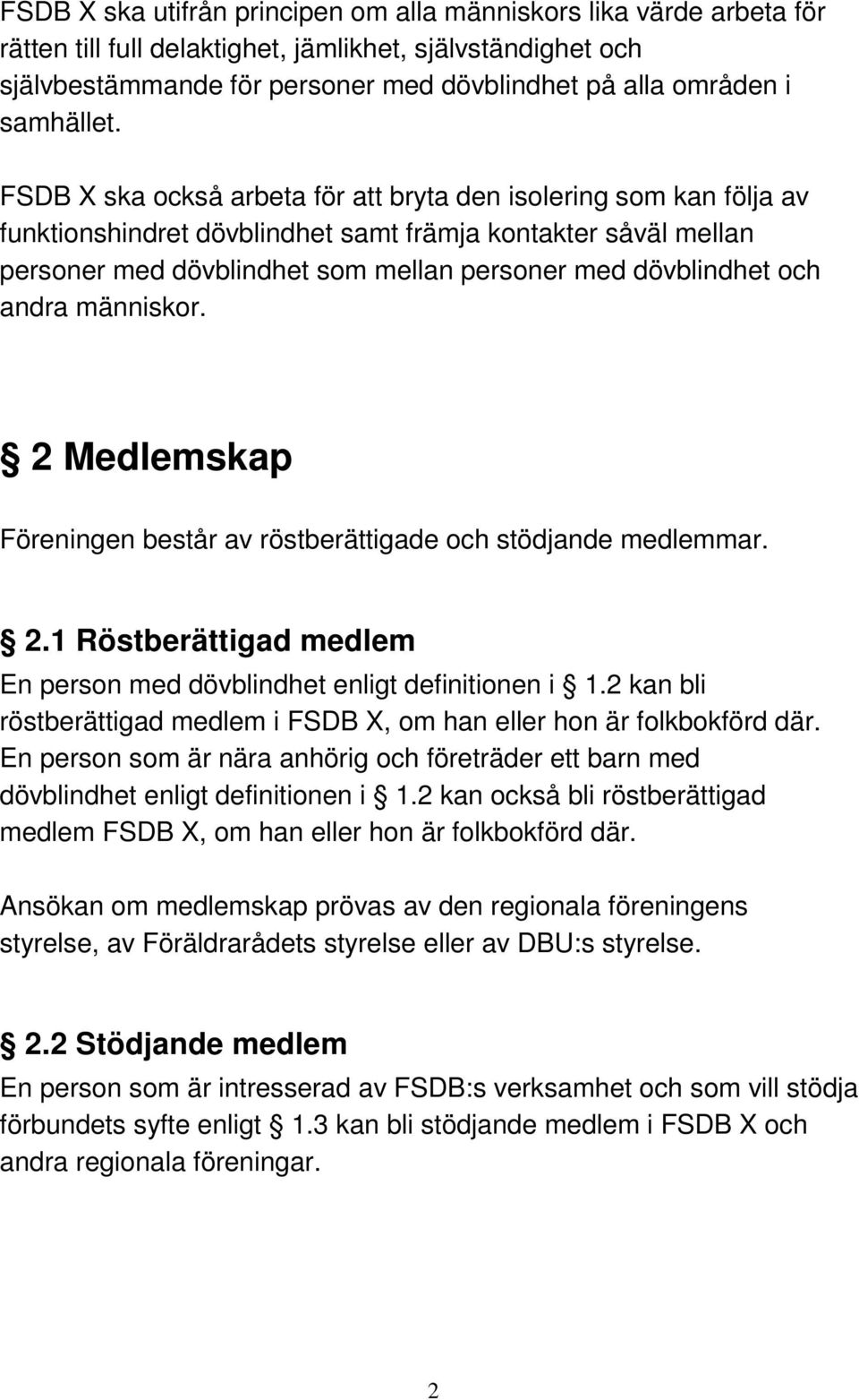 FSDB X ska också arbeta för att bryta den isolering som kan följa av funktionshindret dövblindhet samt främja kontakter såväl mellan personer med dövblindhet som mellan personer med dövblindhet och