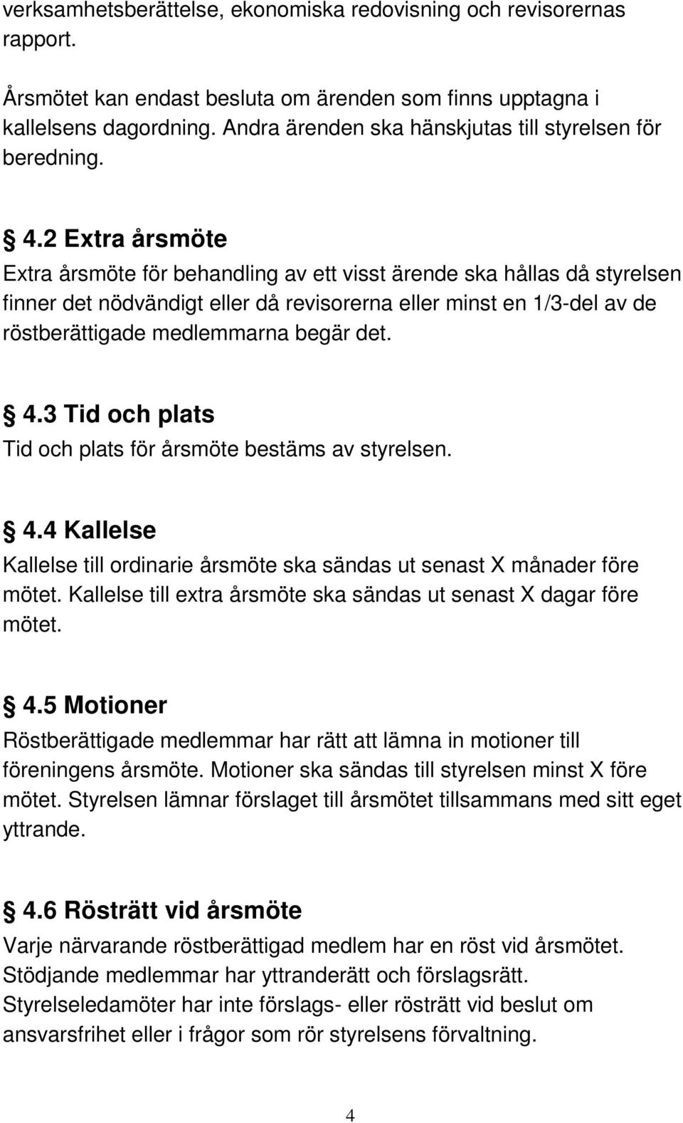 2 Extra årsmöte Extra årsmöte för behandling av ett visst ärende ska hållas då styrelsen finner det nödvändigt eller då revisorerna eller minst en 1/3-del av de röstberättigade medlemmarna begär det.